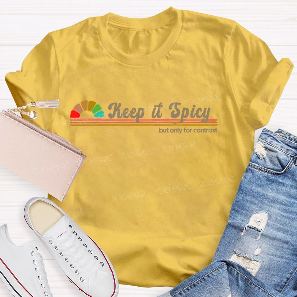 Keep It Spicy But Only For Contrast Teacher T-shirt