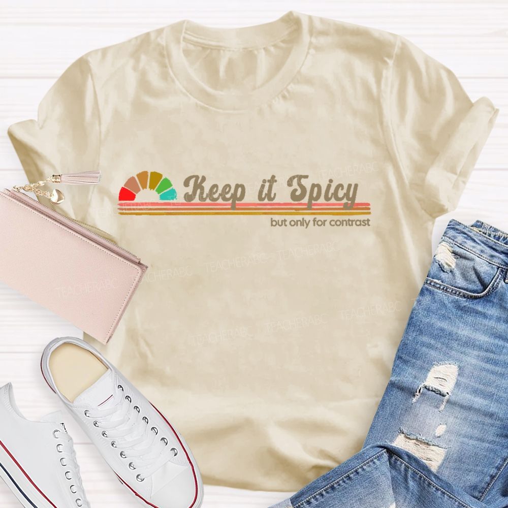Keep It Spicy But Only For Contrast Teacher T-shirt