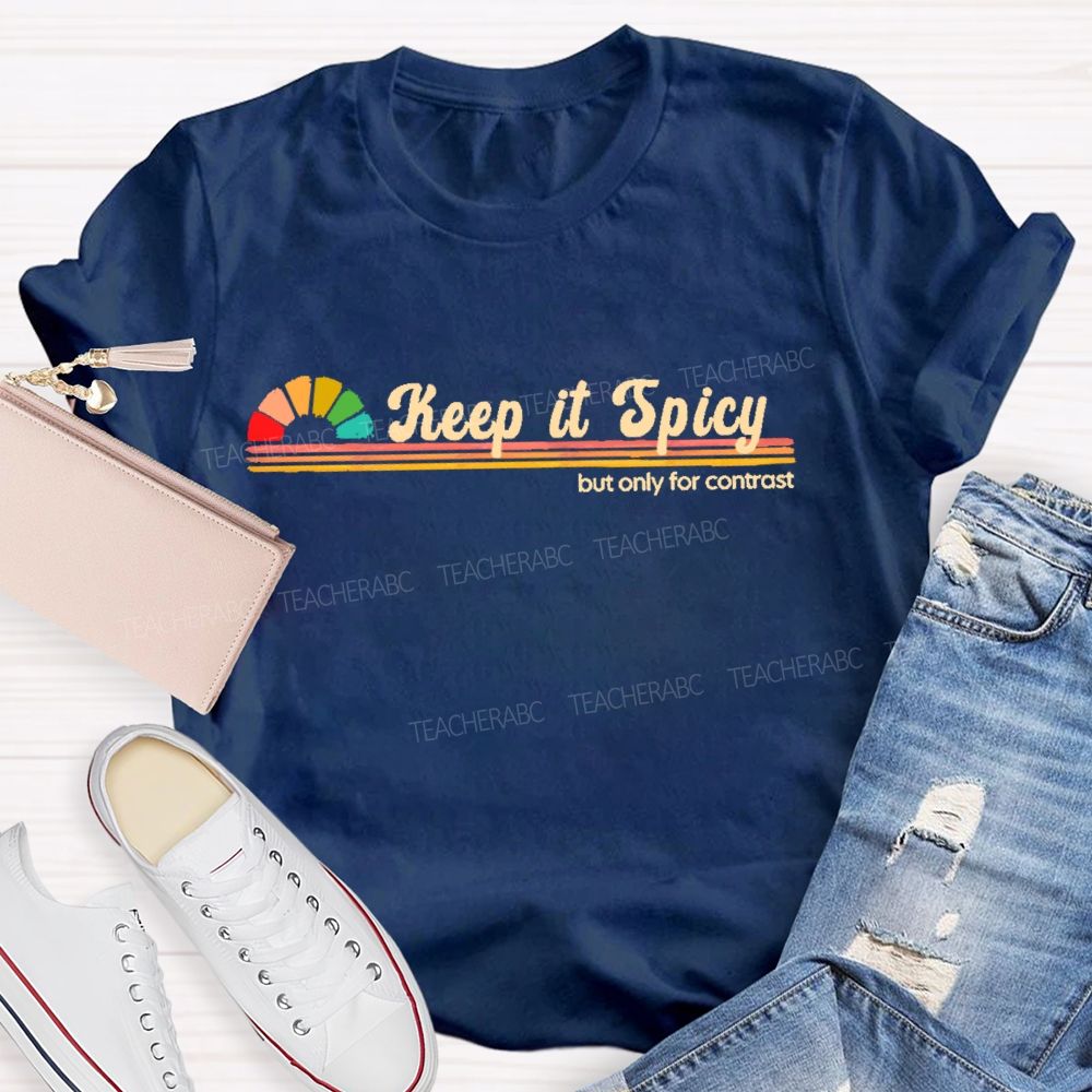 Keep It Spicy But Only For Contrast Teacher T-shirt
