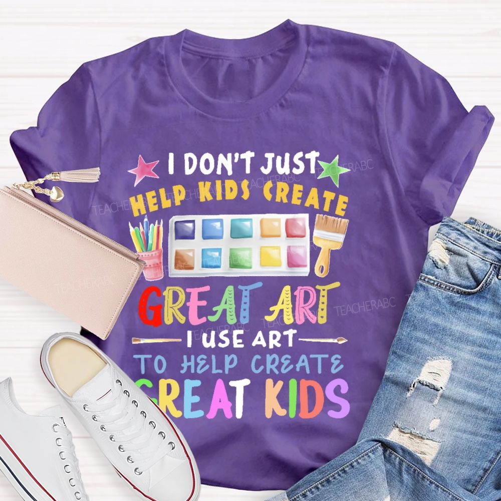 I Don't Just Help Kids Create Great Art Teacher T-shirt