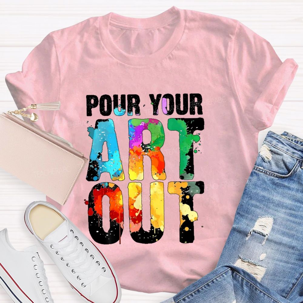 Pour Your Art Out Letters Teacher T-shirt