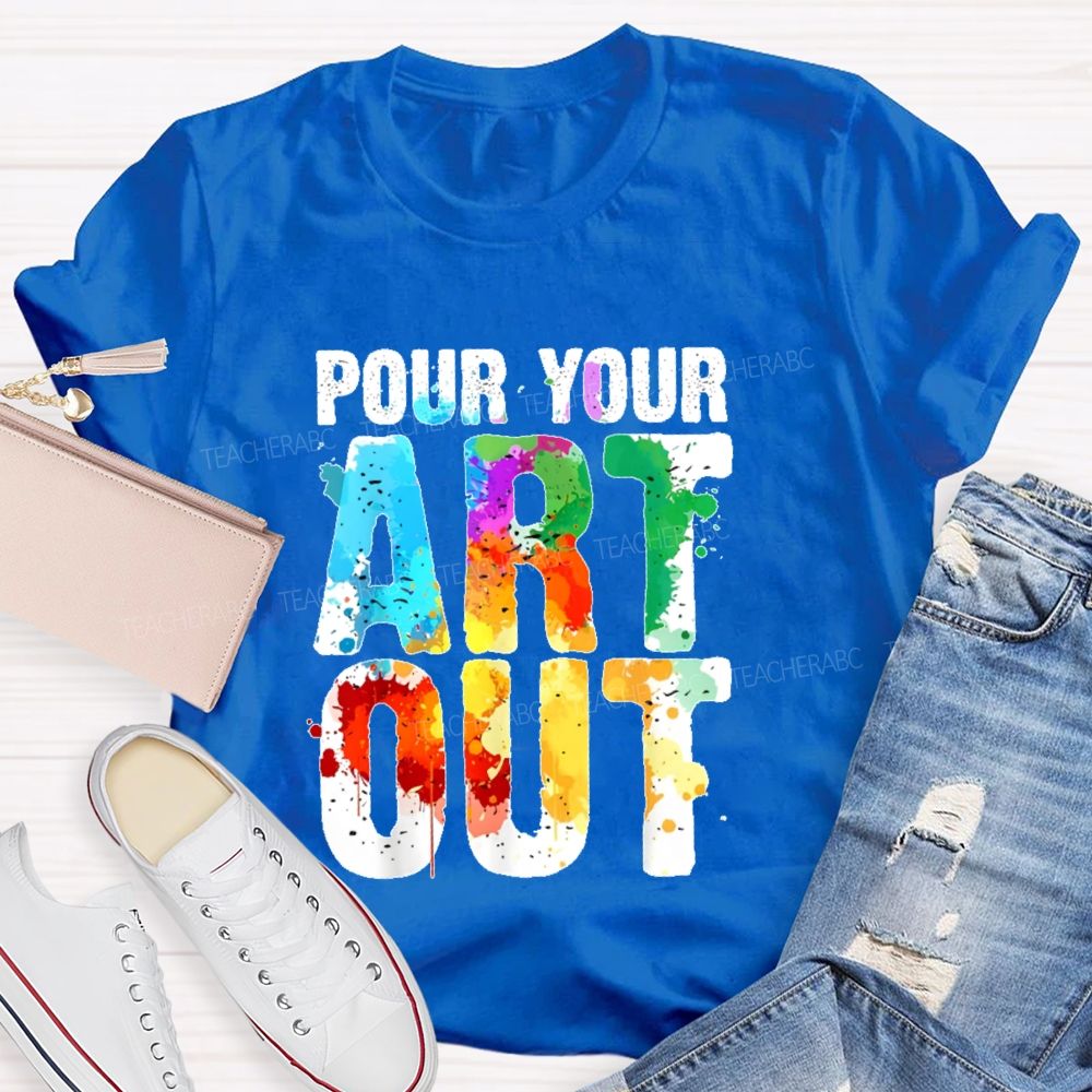 Pour Your Art Out Letters Teacher T-shirt