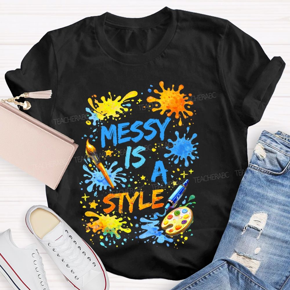 Messy Is A Style Teacher T-shirt