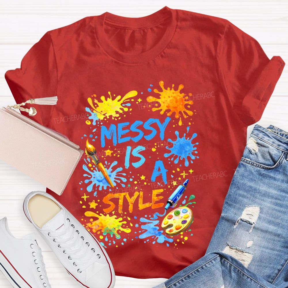 Messy Is A Style Teacher T-shirt