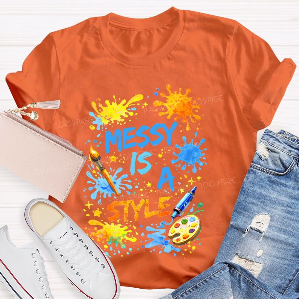 Messy Is A Style Teacher T-shirt