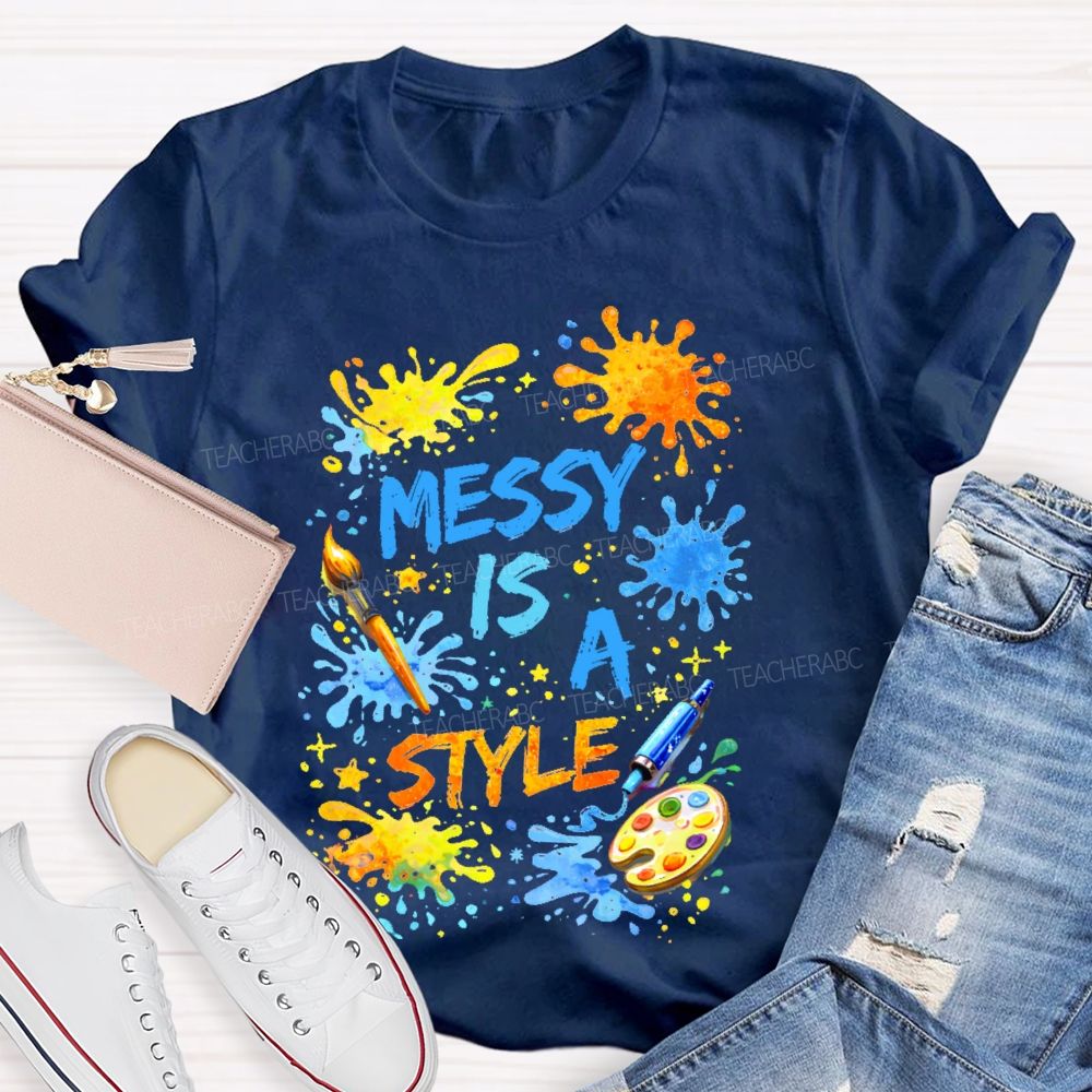 Messy Is A Style Teacher T-shirt