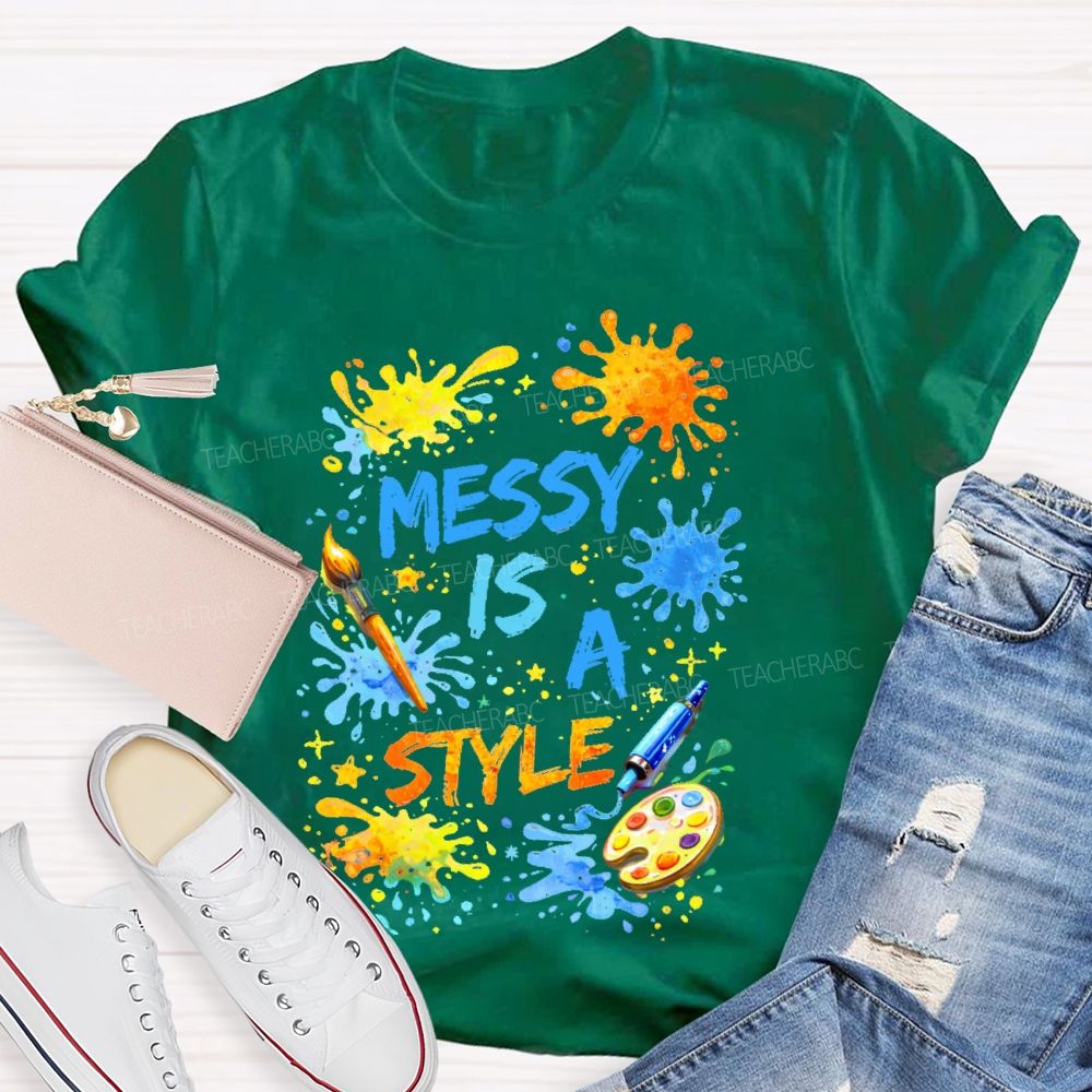 Messy Is A Style Teacher T-shirt