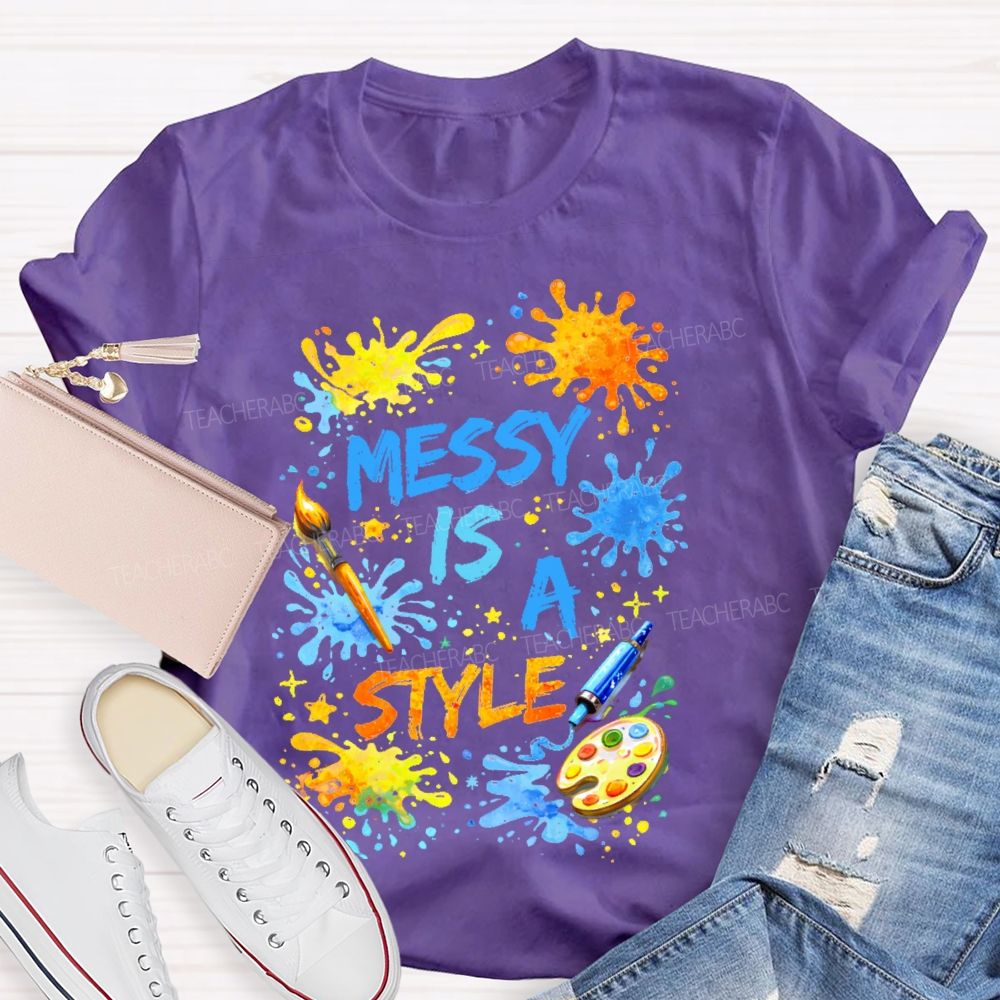Messy Is A Style Teacher T-shirt