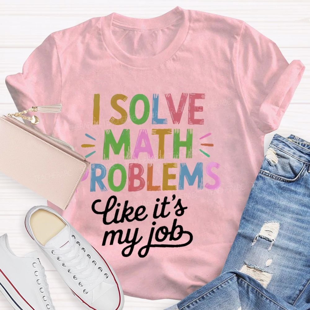 I Solve Math Problems Like It's My Job Colorful Letters Teacher T-shirt