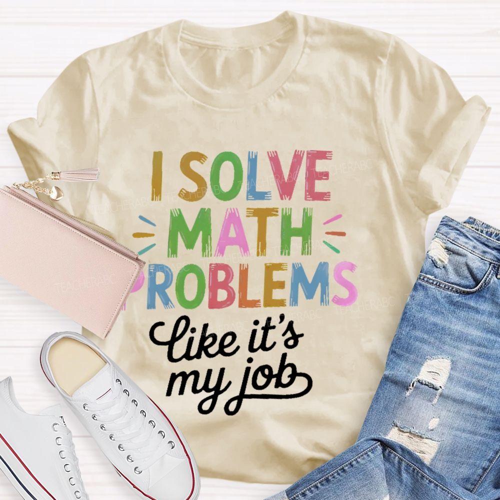 I Solve Math Problems Like It's My Job Colorful Letters Teacher T-shirt