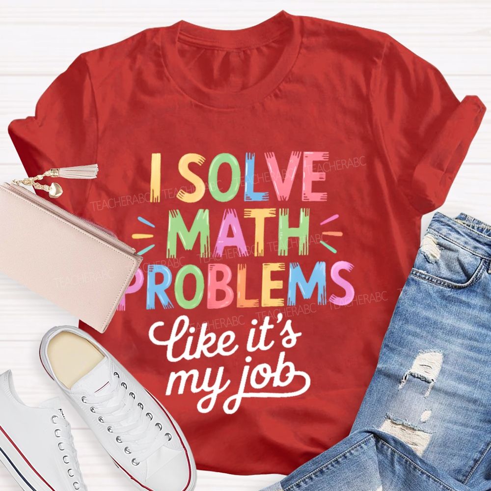 I Solve Math Problems Like It's My Job Colorful Letters Teacher T-shirt
