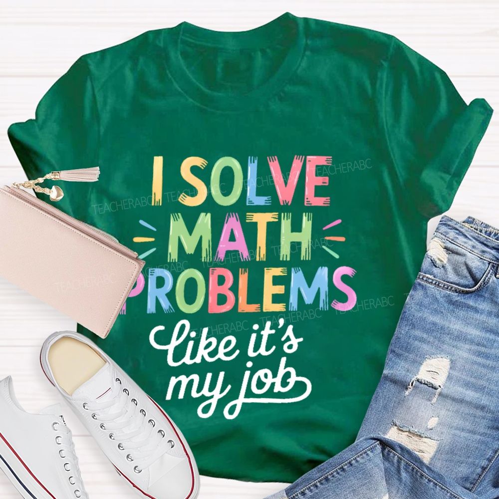 I Solve Math Problems Like It's My Job Colorful Letters Teacher T-shirt