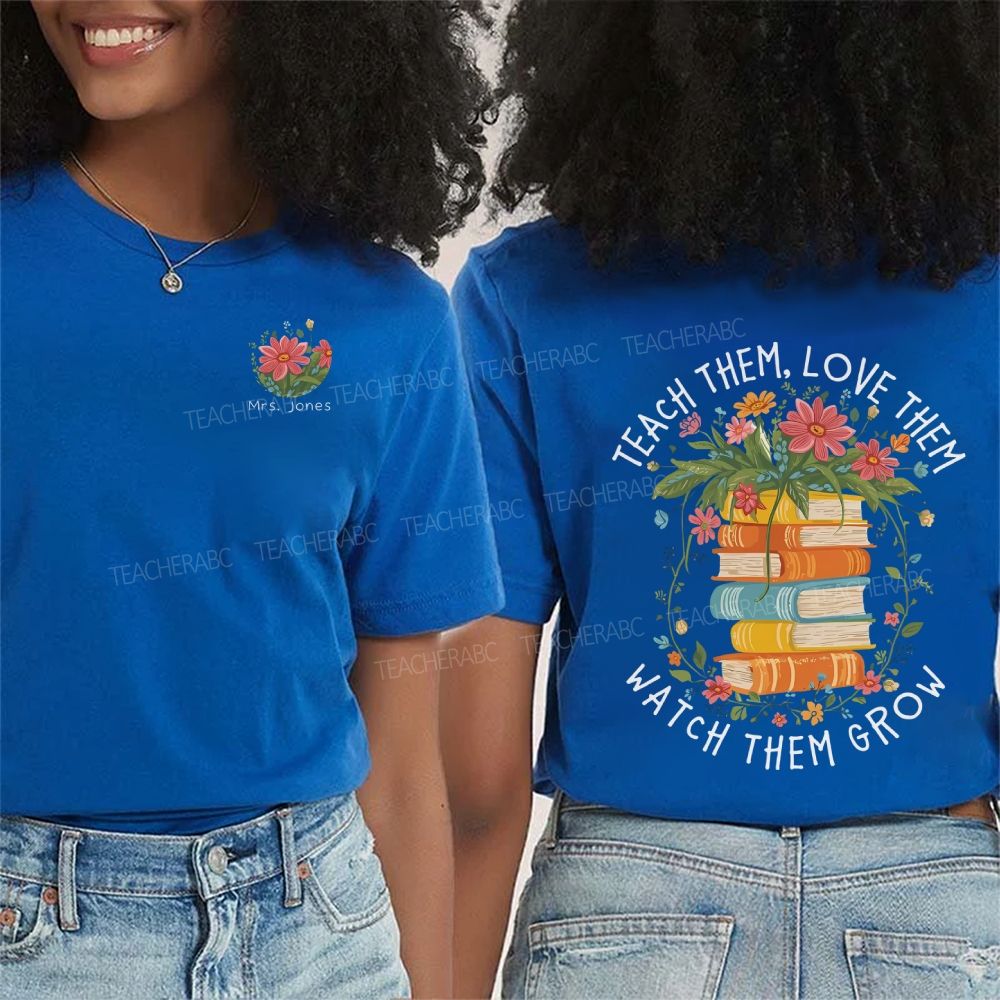 Personalized Name Teach Them Love Them Watch Them Grow Double Printed T-shirt