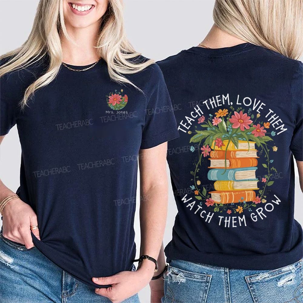 Personalized Name Teach Them Love Them Watch Them Grow Double Printed T-shirt