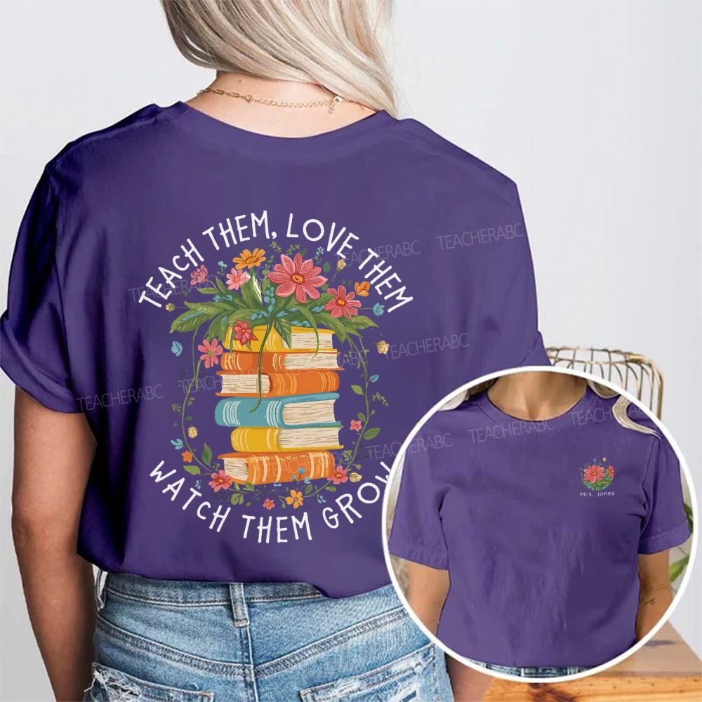 Personalized Name Teach Them Love Them Watch Them Grow Double Printed T-shirt