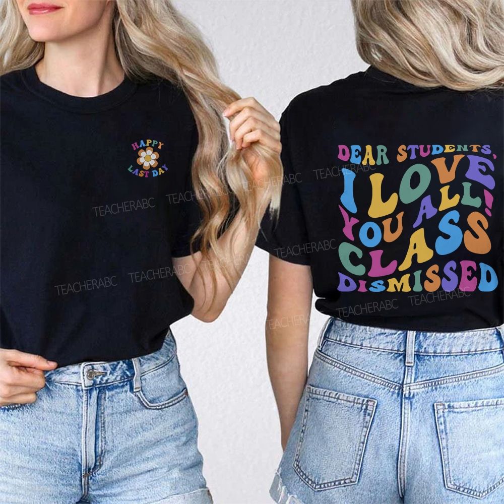 Happy Last Day Dear Students I Love You All Class Dismissed Double Printed T-shirt