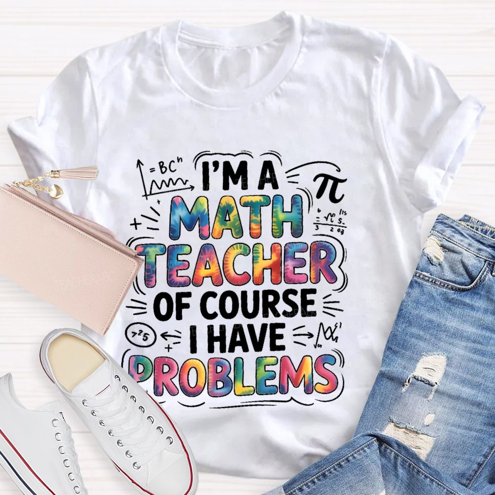 I'm A Math Teacher Of Course I Have Problems Colorful Letters Teacher T-shirt