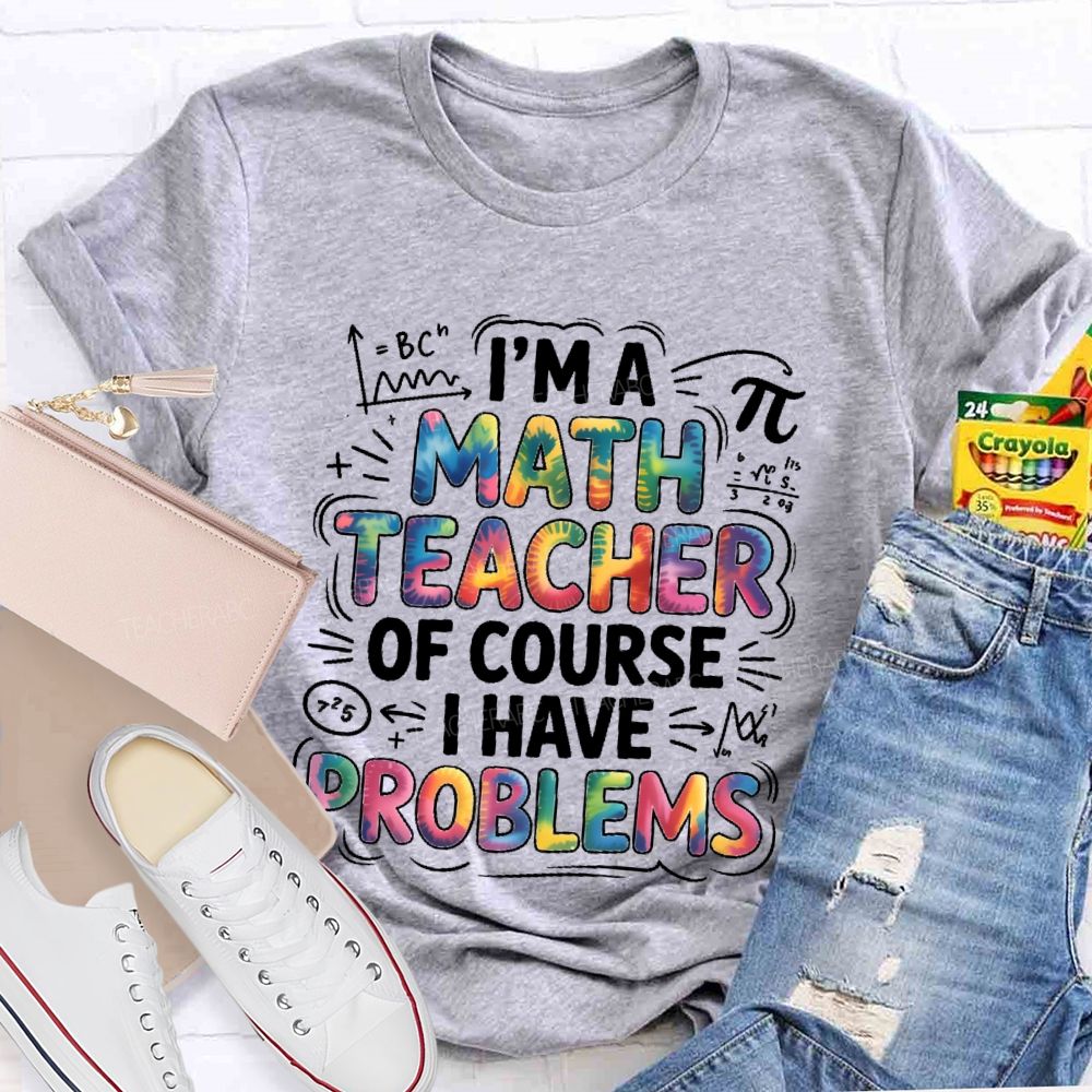 I'm A Math Teacher Of Course I Have Problems Colorful Letters Teacher T-shirt
