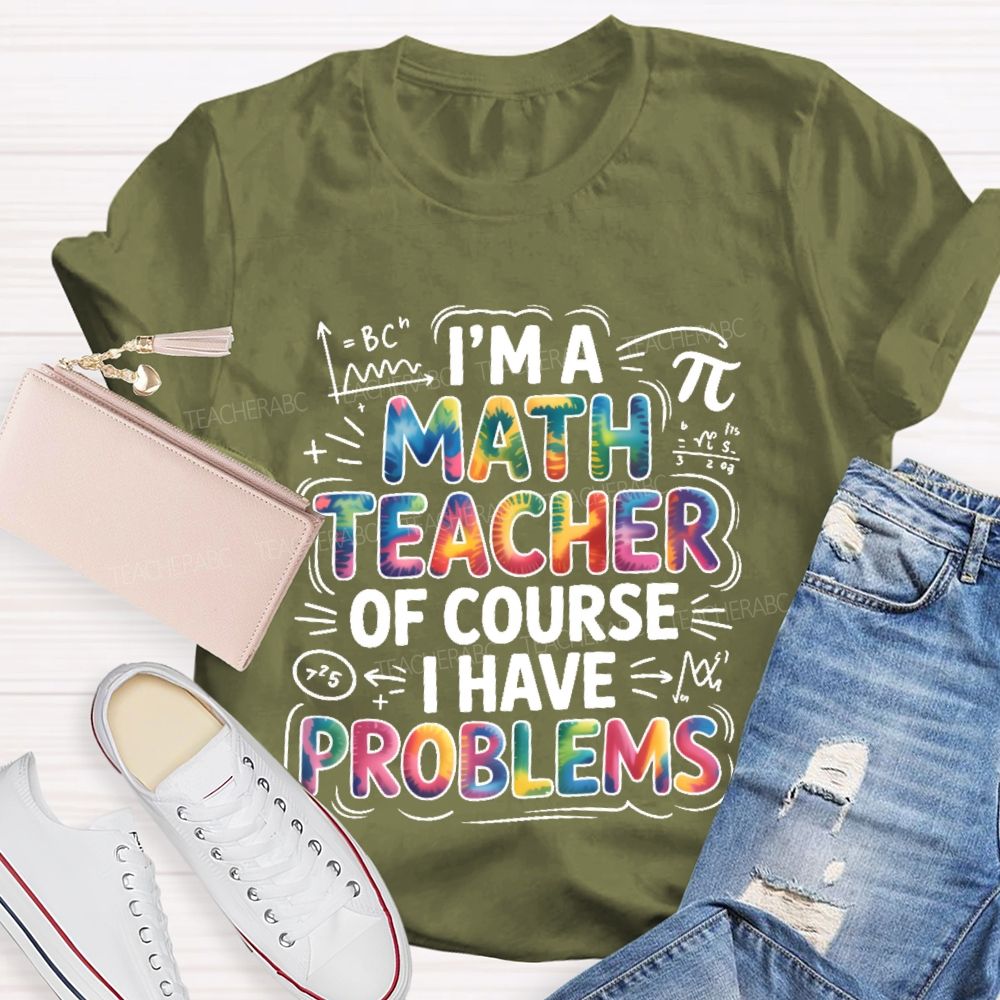 I'm A Math Teacher Of Course I Have Problems Colorful Letters Teacher T-shirt