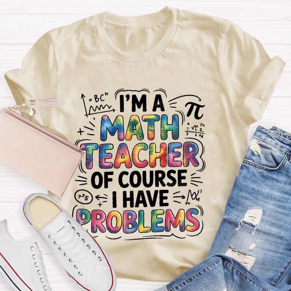 I'm A Math Teacher Of Course I Have Problems Colorful Letters Teacher T-shirt