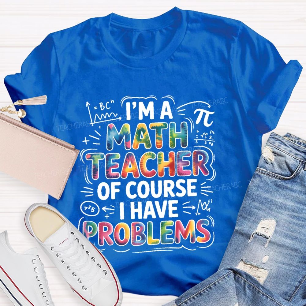 I'm A Math Teacher Of Course I Have Problems Colorful Letters Teacher T-shirt