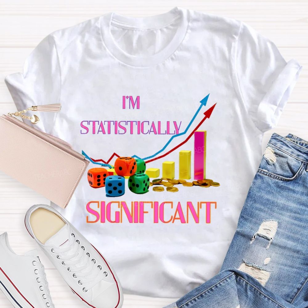 I'm Statistically Significant Teacher T-shirt