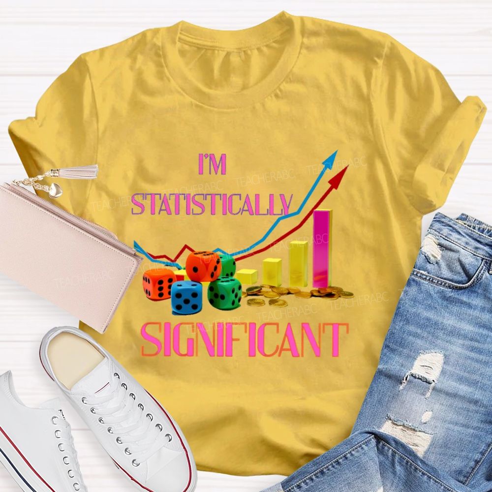 I'm Statistically Significant Teacher T-shirt