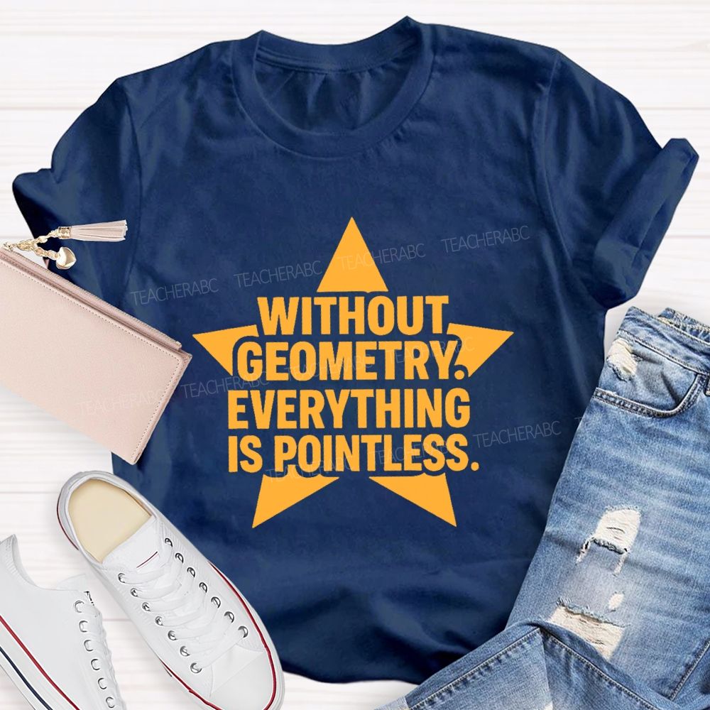 Without Geometry Everything Is Pointless Teacher T-shirt