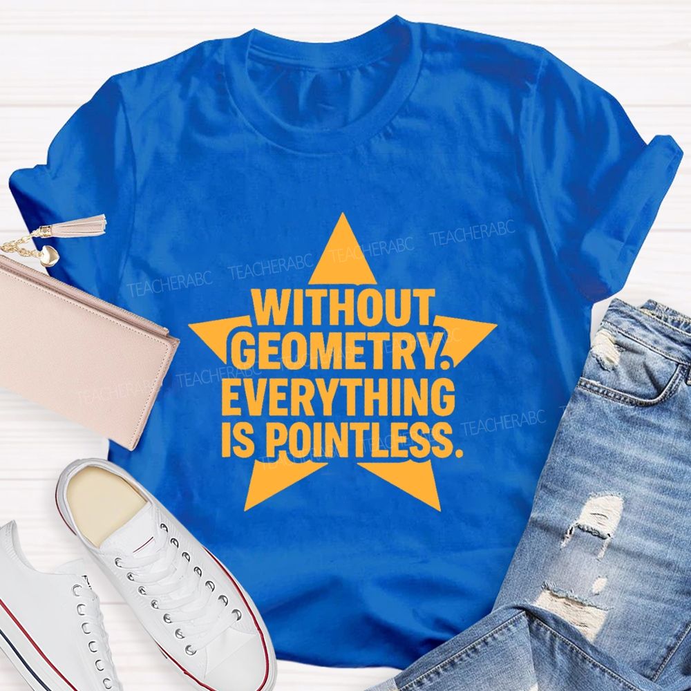 Without Geometry Everything Is Pointless Teacher T-shirt
