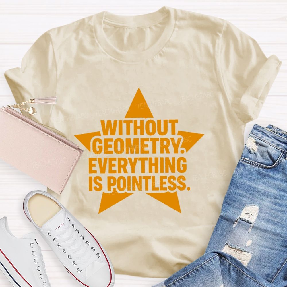 Without Geometry Everything Is Pointless Teacher T-shirt