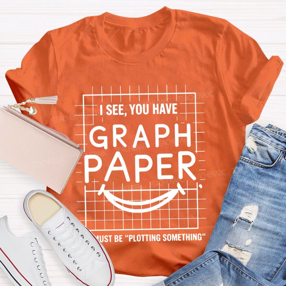 I See You Have Graph Paper Must Be Plotting Something Pattern Teacher T-shirt