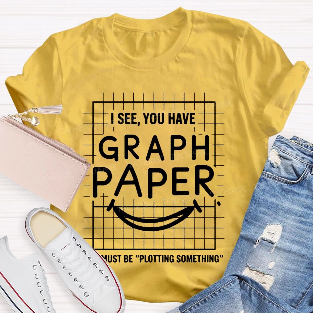 I See You Have Graph Paper Must Be Plotting Something Pattern Teacher T-shirt