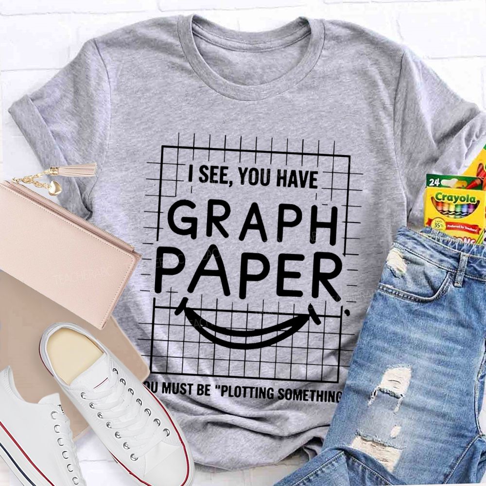 I See You Have Graph Paper Must Be Plotting Something Pattern Teacher T-shirt