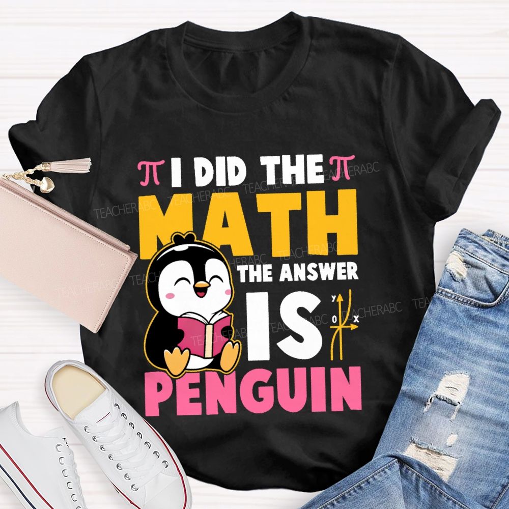 I Did The Math The Answer Is Penguin Graphic Teacher T-shirt