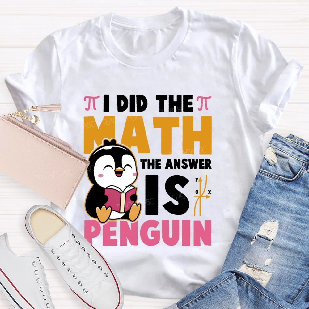 I Did The Math The Answer Is Penguin Graphic Teacher T-shirt