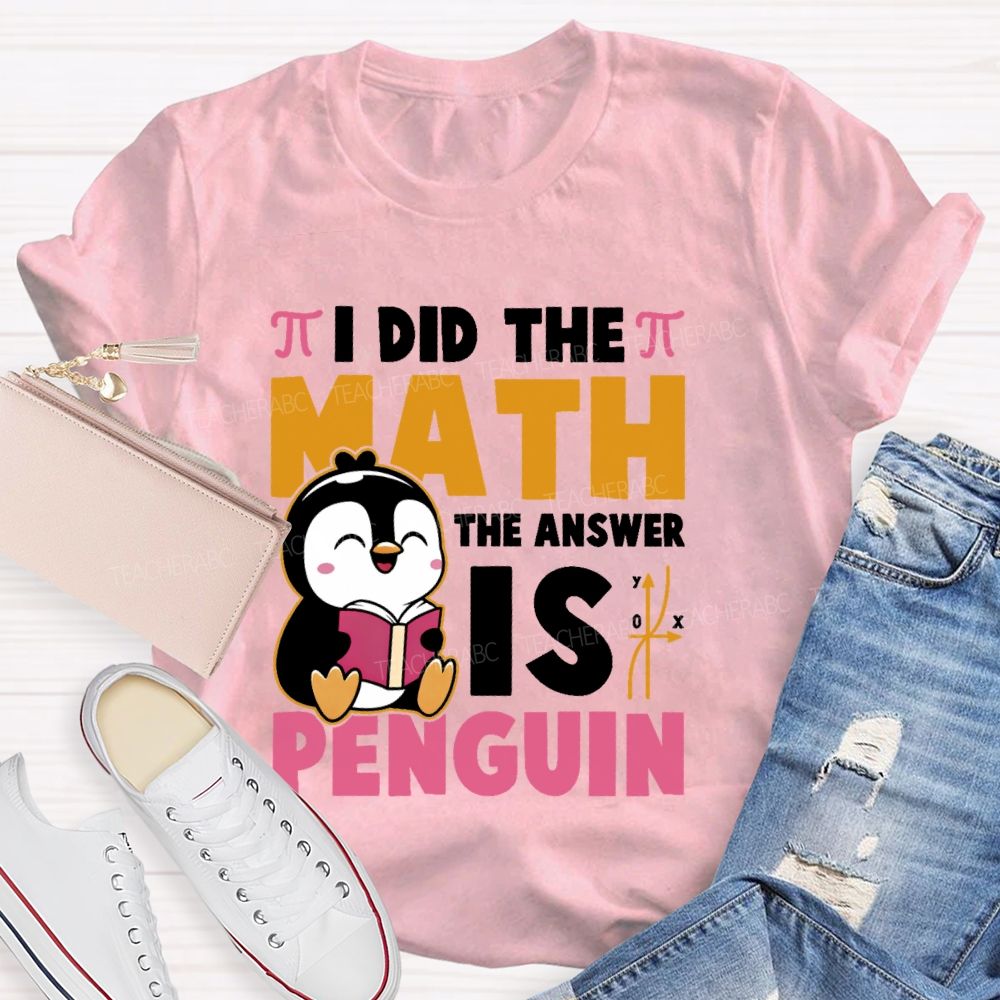 I Did The Math The Answer Is Penguin Graphic Teacher T-shirt