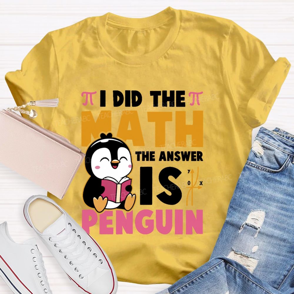 I Did The Math The Answer Is Penguin Graphic Teacher T-shirt