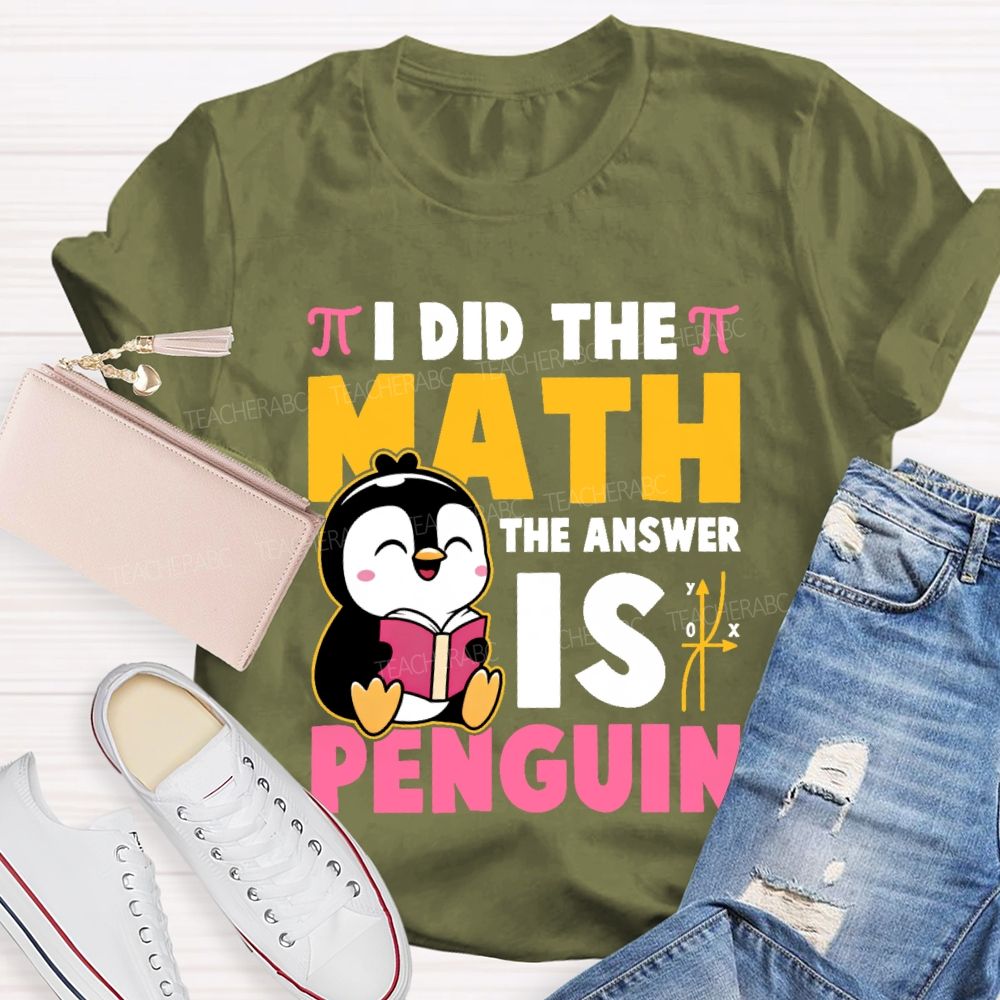 I Did The Math The Answer Is Penguin Graphic Teacher T-shirt