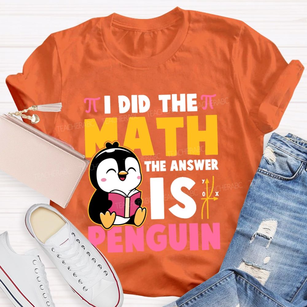 I Did The Math The Answer Is Penguin Graphic Teacher T-shirt