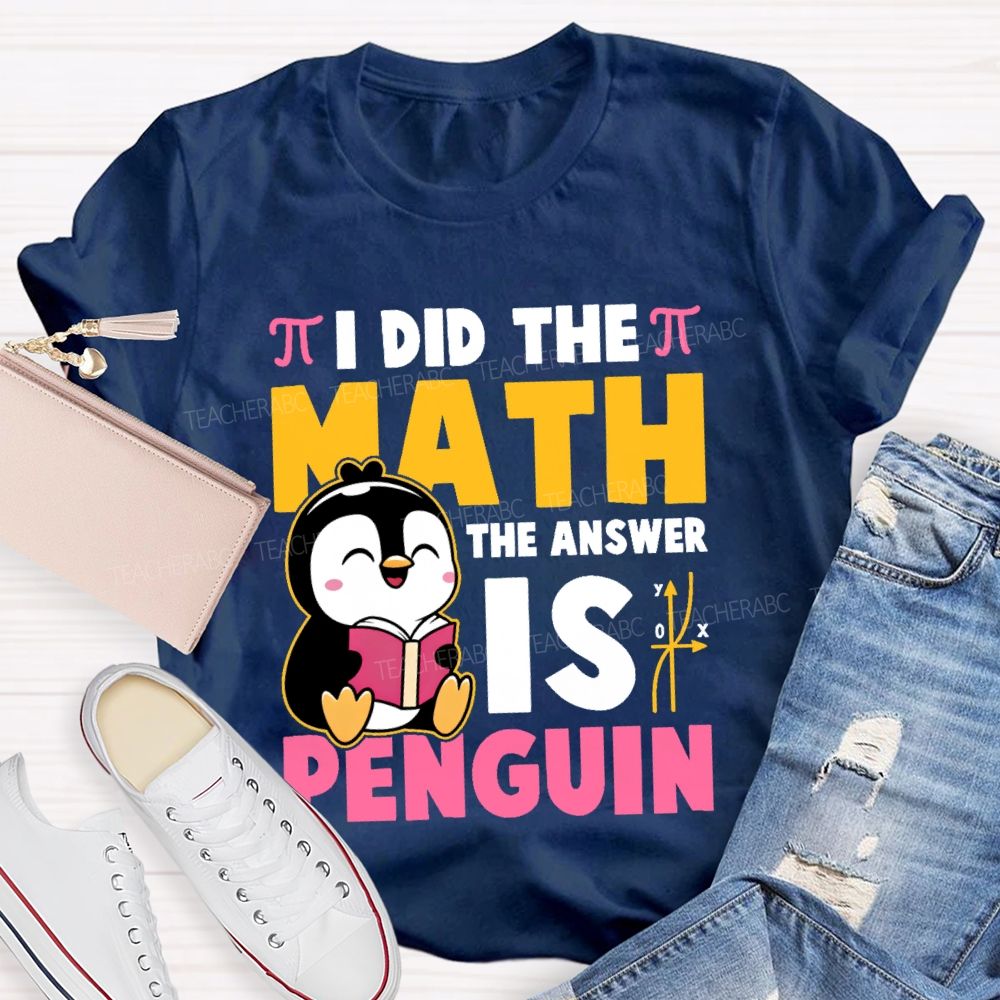 I Did The Math The Answer Is Penguin Graphic Teacher T-shirt