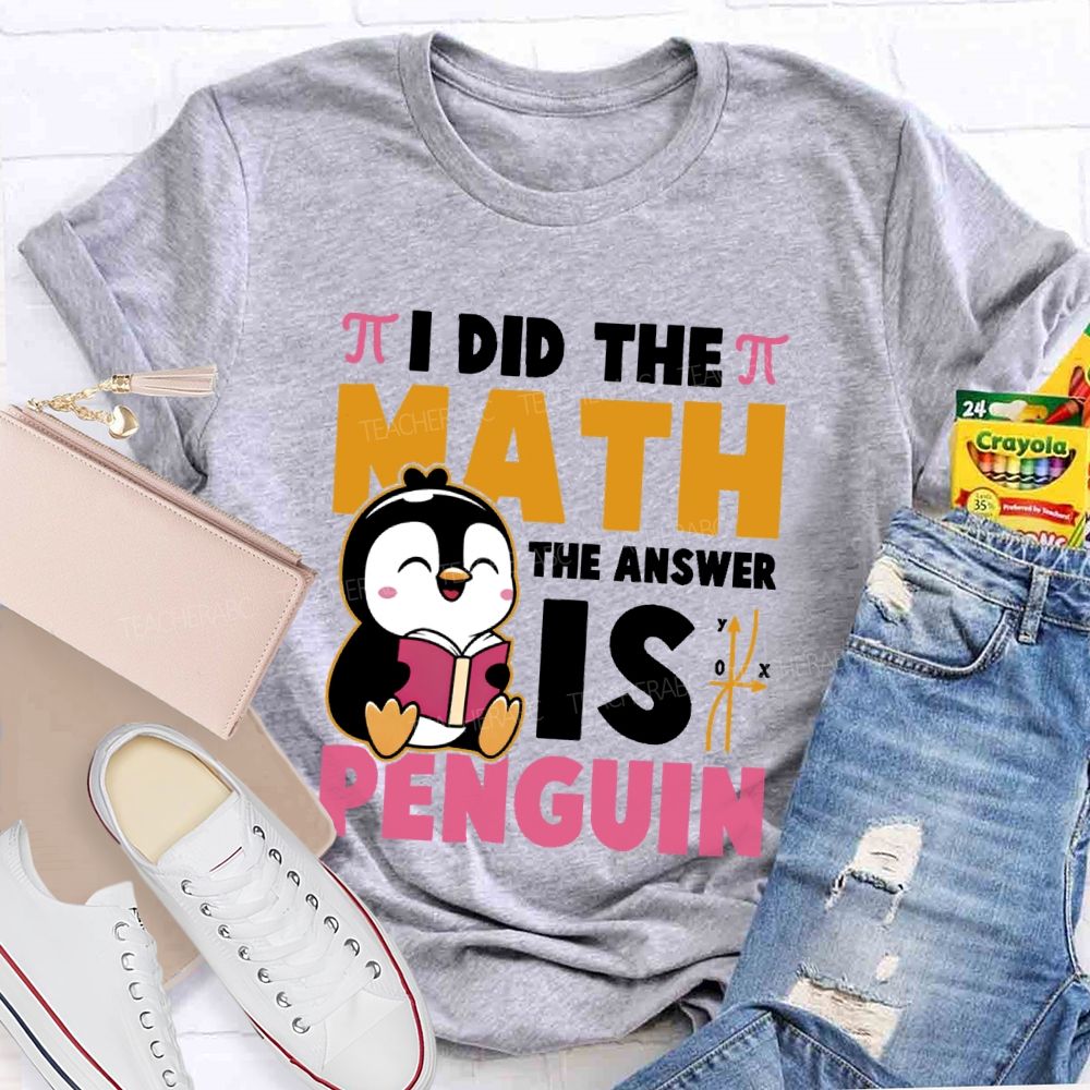 I Did The Math The Answer Is Penguin Graphic Teacher T-shirt