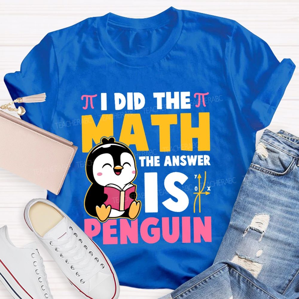 I Did The Math The Answer Is Penguin Graphic Teacher T-shirt