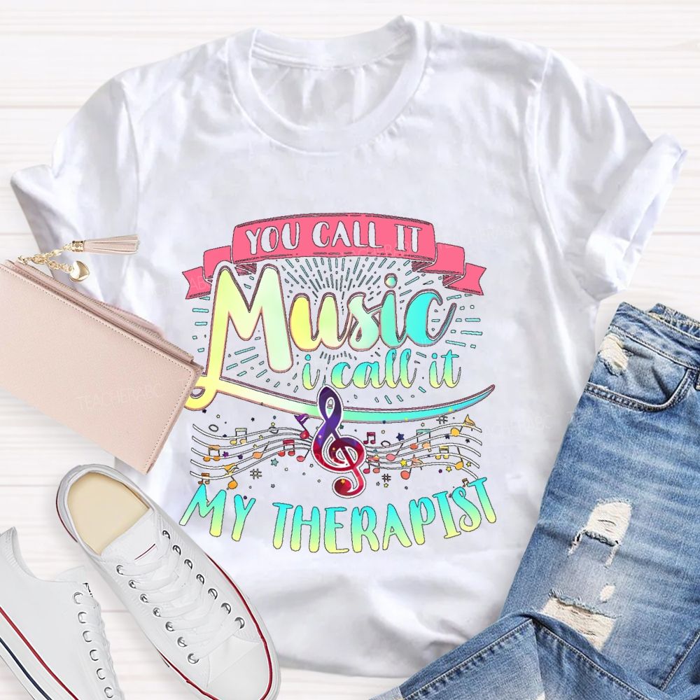 You Call It Music I Call It My Therapist Teacher T-shirt