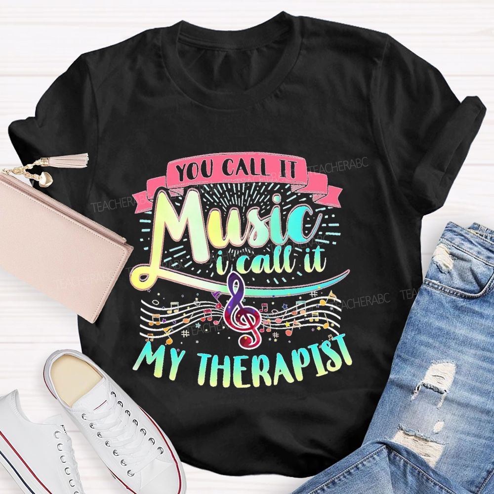 You Call It Music I Call It My Therapist Teacher T-shirt