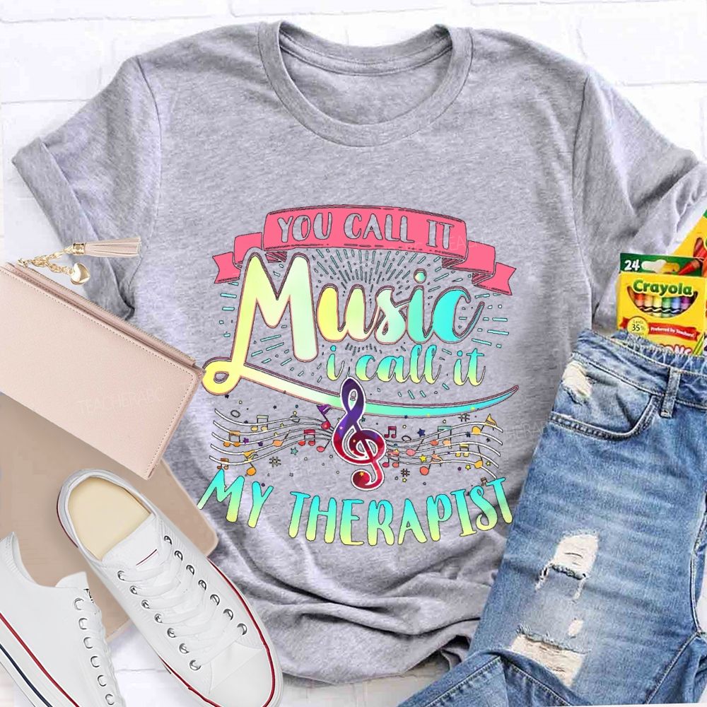 You Call It Music I Call It My Therapist Teacher T-shirt