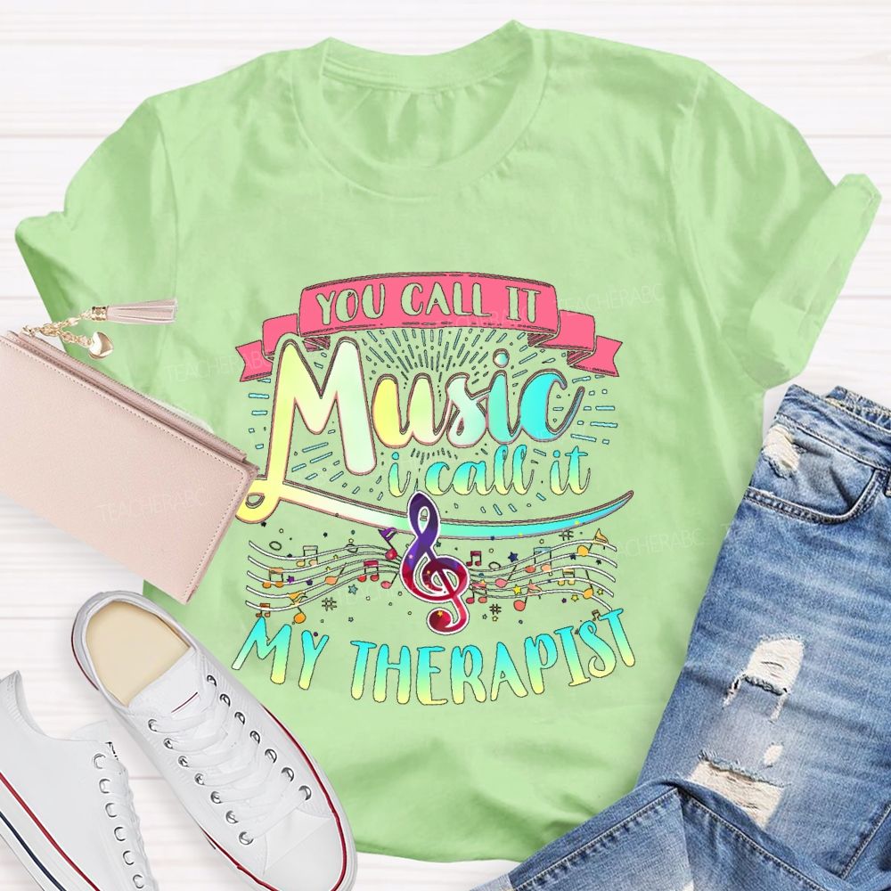 You Call It Music I Call It My Therapist Teacher T-shirt