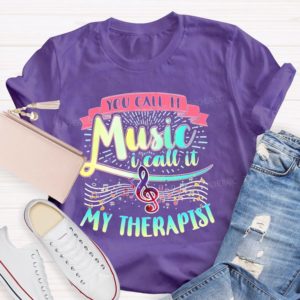 You Call It Music I Call It My Therapist Teacher T-shirt
