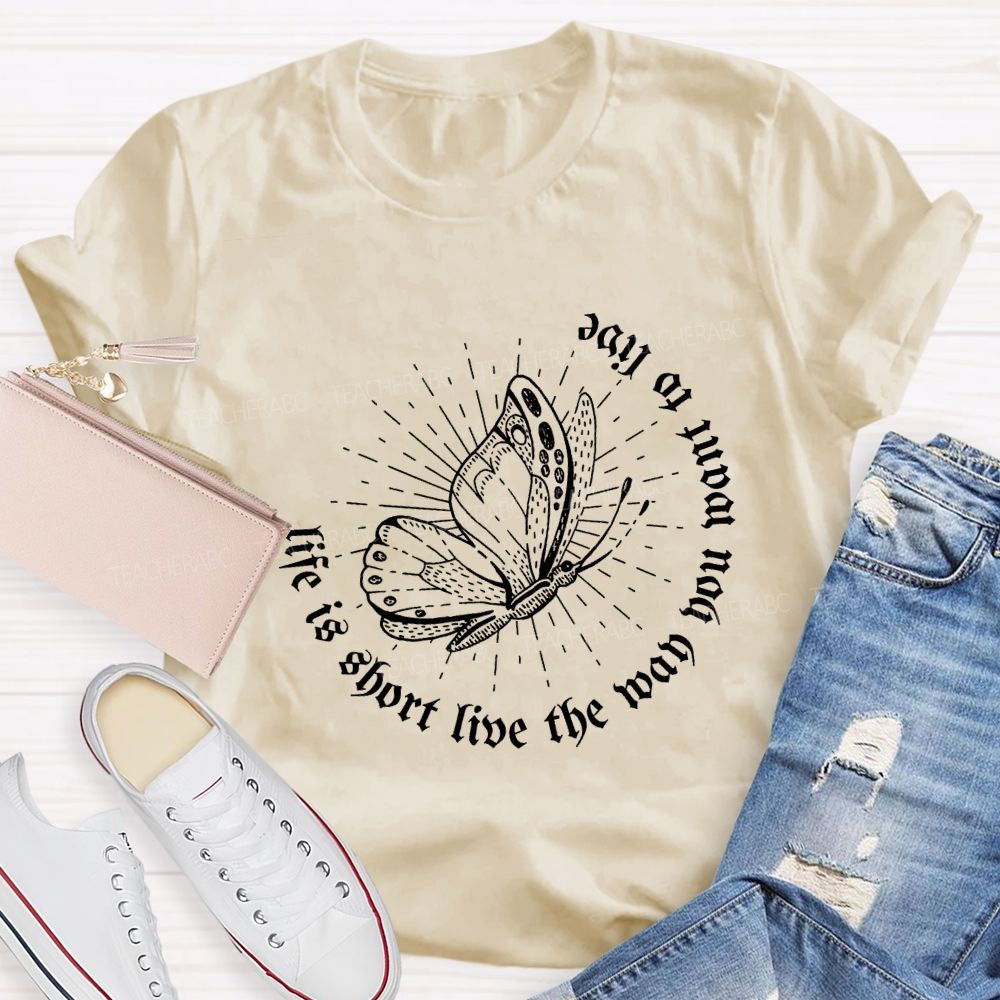 Life Is Short Live The Way You Want To Live Teacher T-shirt