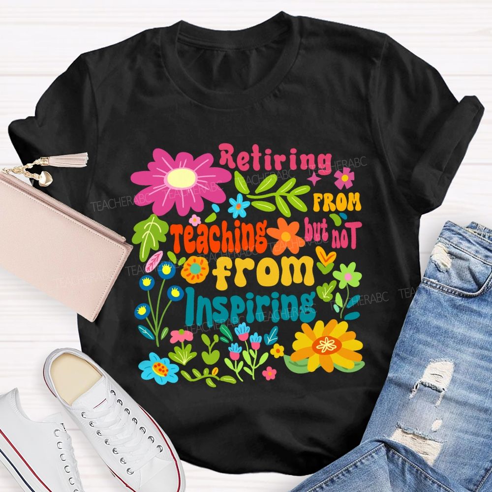 Retiring From Teaching But Not From Inspiring Floral Teacher T-shirt