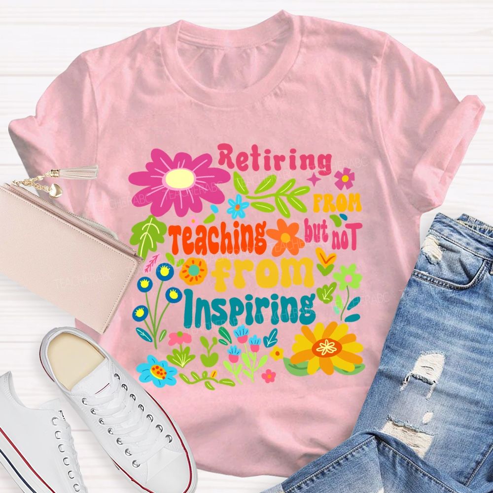 Retiring From Teaching But Not From Inspiring Floral Teacher T-shirt